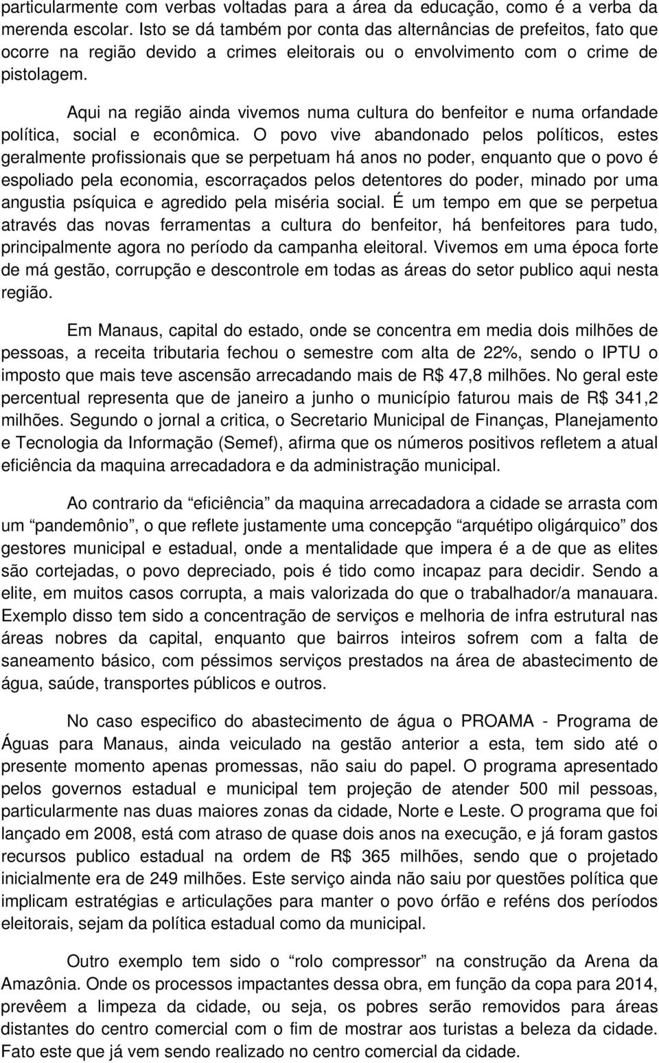 Aqui na região ainda vivemos numa cultura do benfeitor e numa orfandade política, social e econômica.