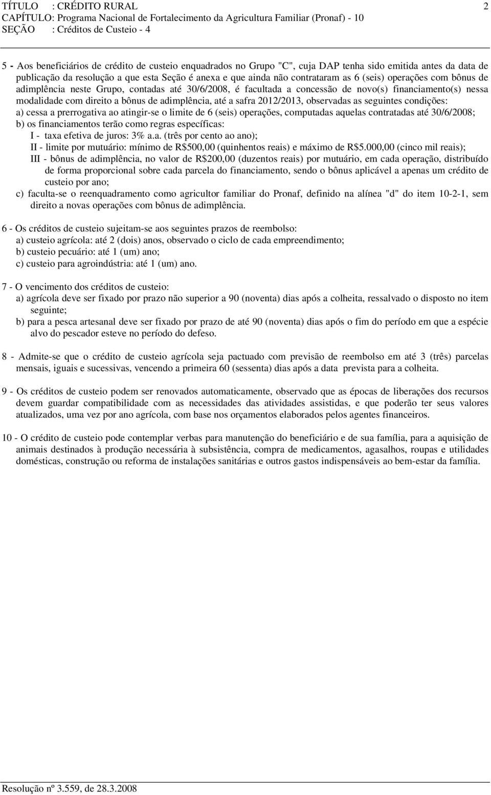 modalidade com direito a bônus de adimplência, até a safra 2012/2013, observadas as seguintes condições: a) cessa a prerrogativa ao atingir-se o limite de 6 (seis) operações, computadas aquelas