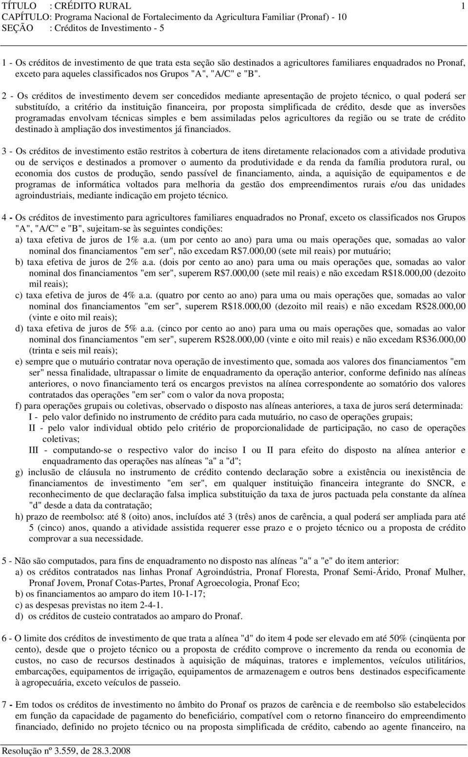 2 - Os créditos de investimento devem ser concedidos mediante apresentação de projeto técnico, o qual poderá ser substituído, a critério da instituição financeira, por proposta simplificada de