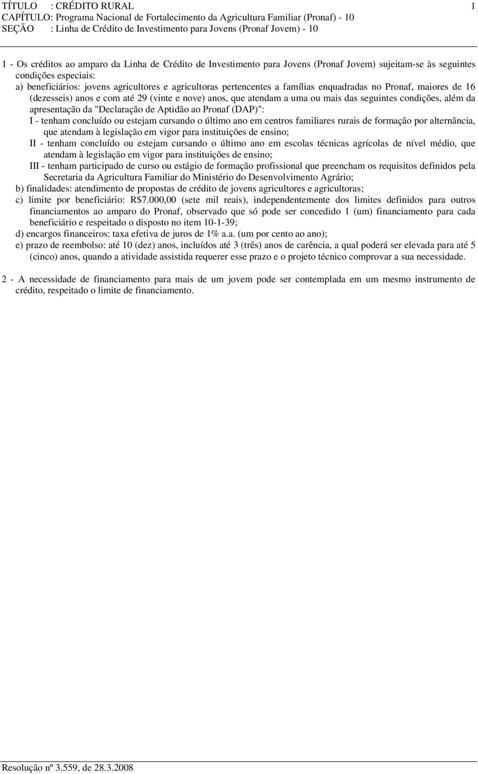 mais das seguintes condições, além da apresentação da "Declaração de Aptidão ao Pronaf (DAP)": I - tenham concluído ou estejam cursando o último ano em centros familiares rurais de formação por