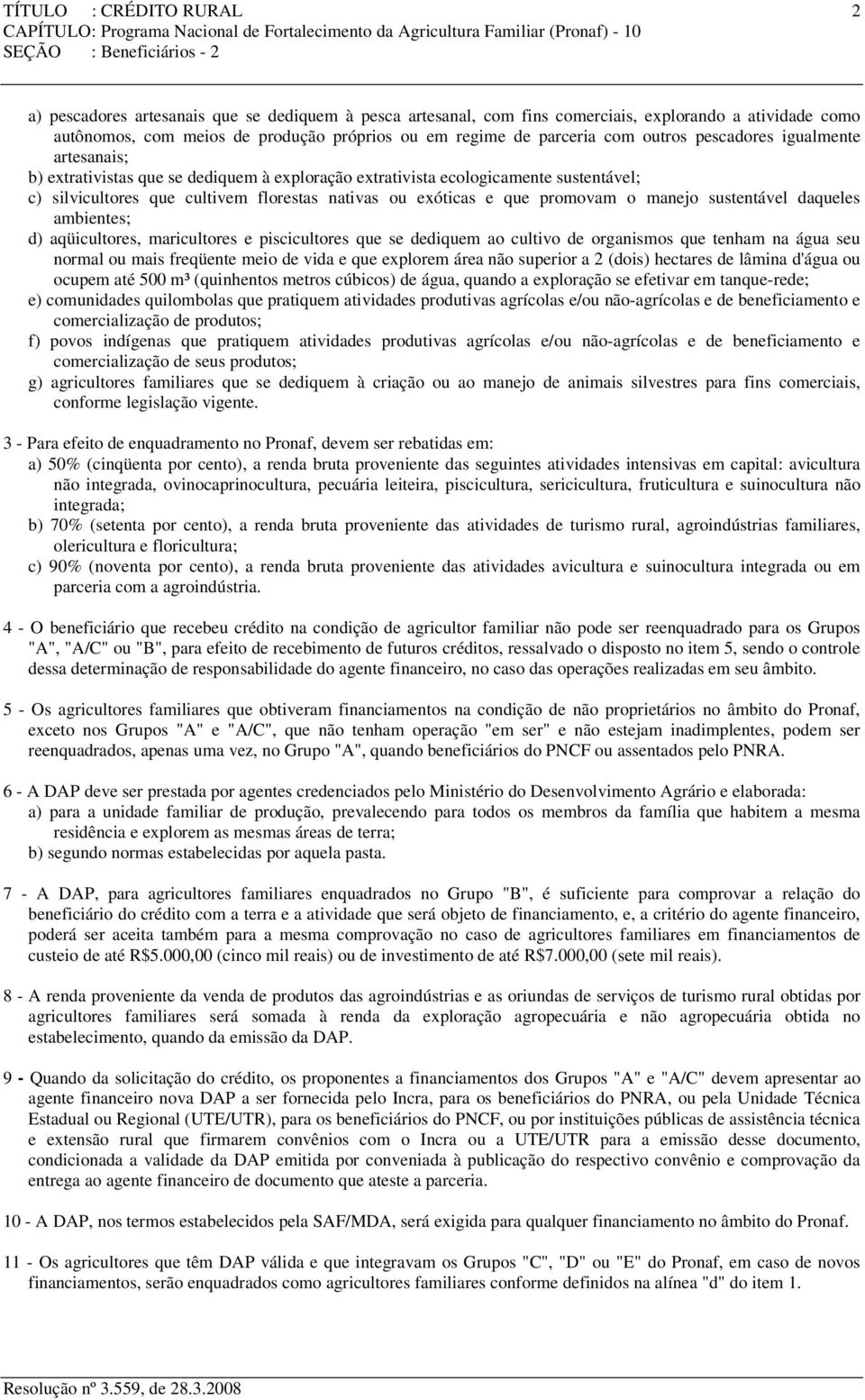 florestas nativas ou exóticas e que promovam o manejo sustentável daqueles ambientes; d) aqüicultores, maricultores e piscicultores que se dediquem ao cultivo de organismos que tenham na água seu