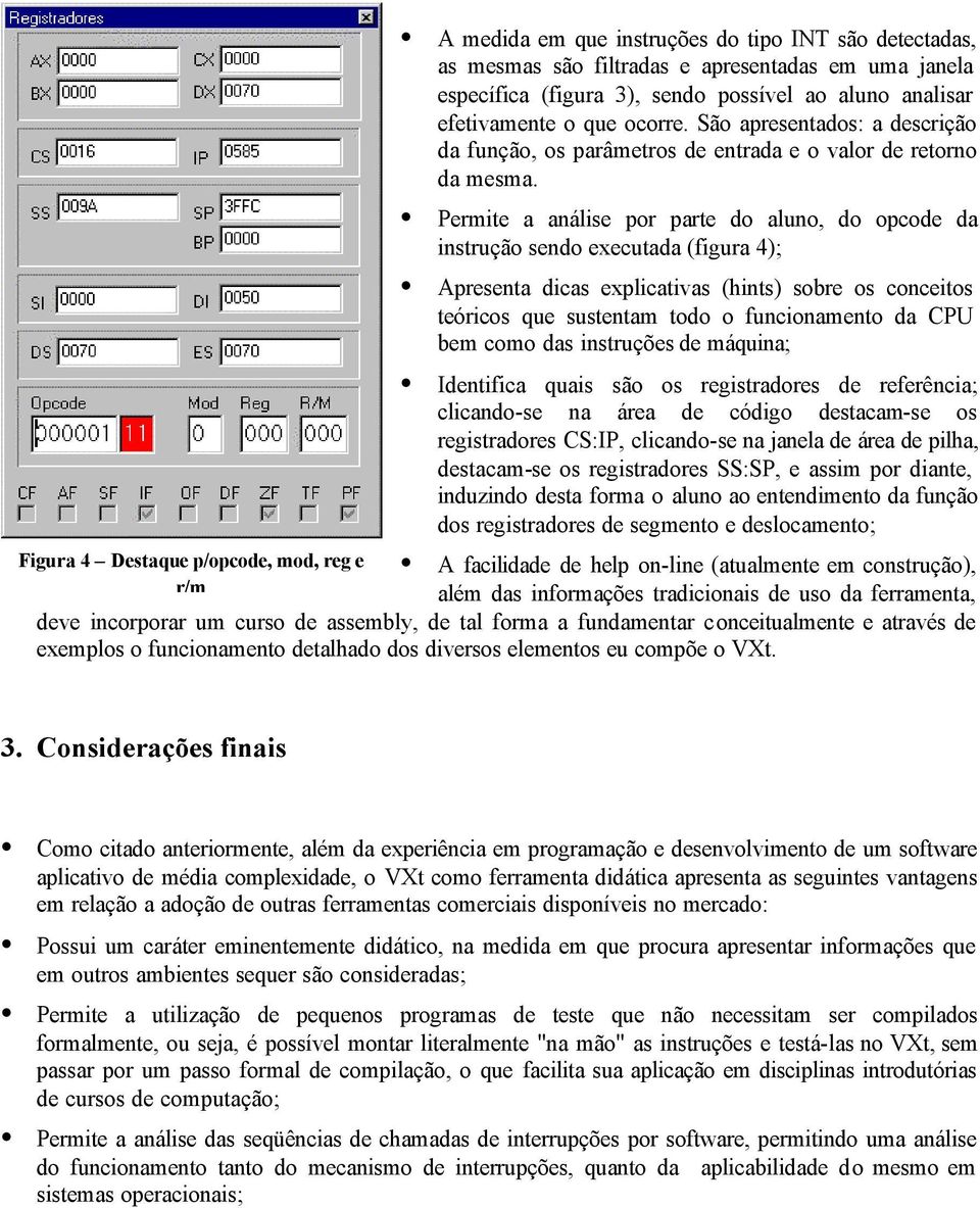 Permite a análise por parte do aluno, do opcode da instrução sendo executada (figura 4); Apresenta dicas explicativas (hints) sobre os conceitos teóricos que sustentam todo o funcionamento da CPU bem