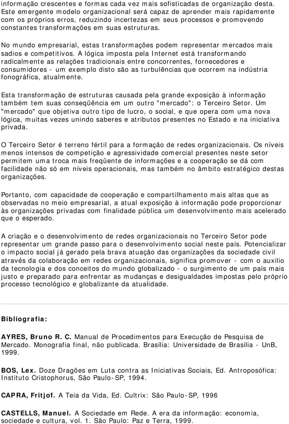 No mundo empresarial, estas transformações podem representar mercados mais sadios e competitivos.