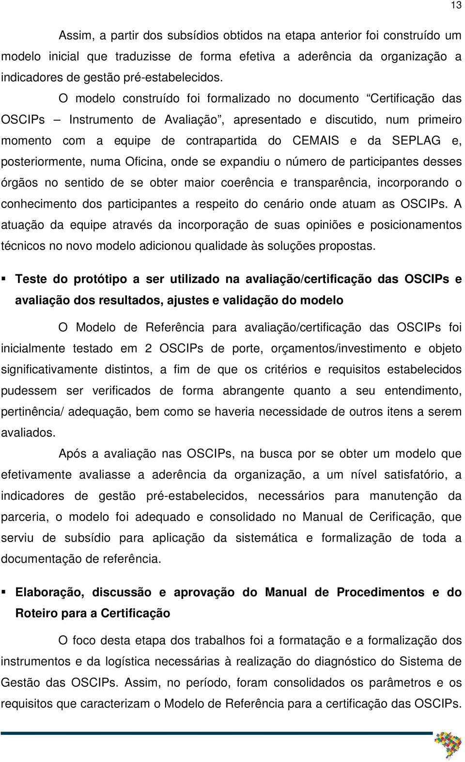 posteriormente, numa Oficina, onde se expandiu o número de participantes desses órgãos no sentido de se obter maior coerência e transparência, incorporando o conhecimento dos participantes a respeito