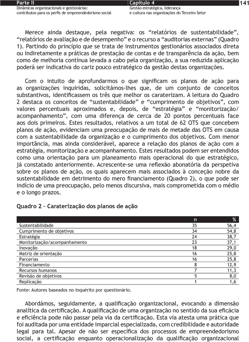 Partindo do princípio que se trata de instrumentos gestionários associados direta ou indiretamente a práticas de prestação de contas e de transparência da ação, bem como de melhoria contínua levada a