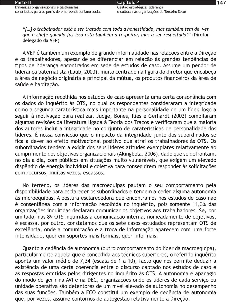 A informação recolhida nos estudos de caso apresenta uma certa consonância com os dados do inquérito às OTS, no qual os respondentes consideraram a integridade como a segunda caraterística mais