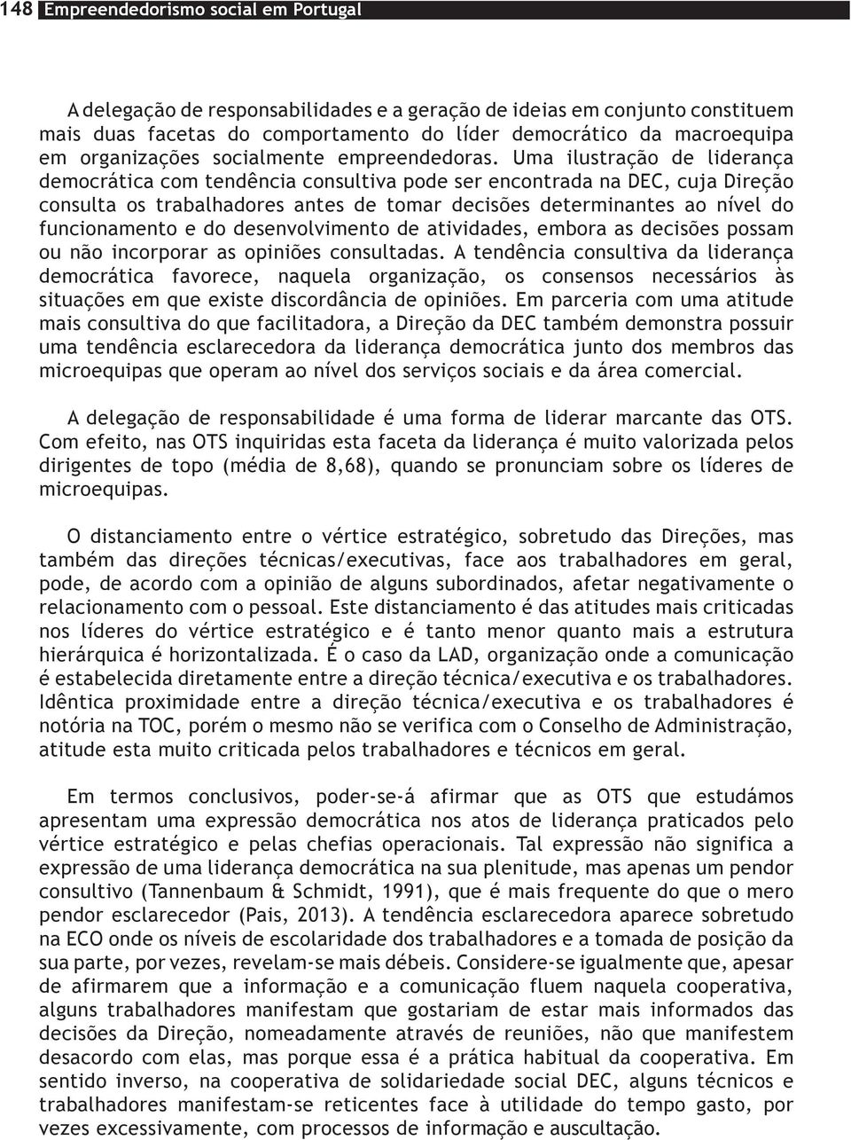 Uma ilustração de liderança democrática com tendência consultiva pode ser encontrada na DEC, cuja Direção consulta os trabalhadores antes de tomar decisões determinantes ao nível do funcionamento e