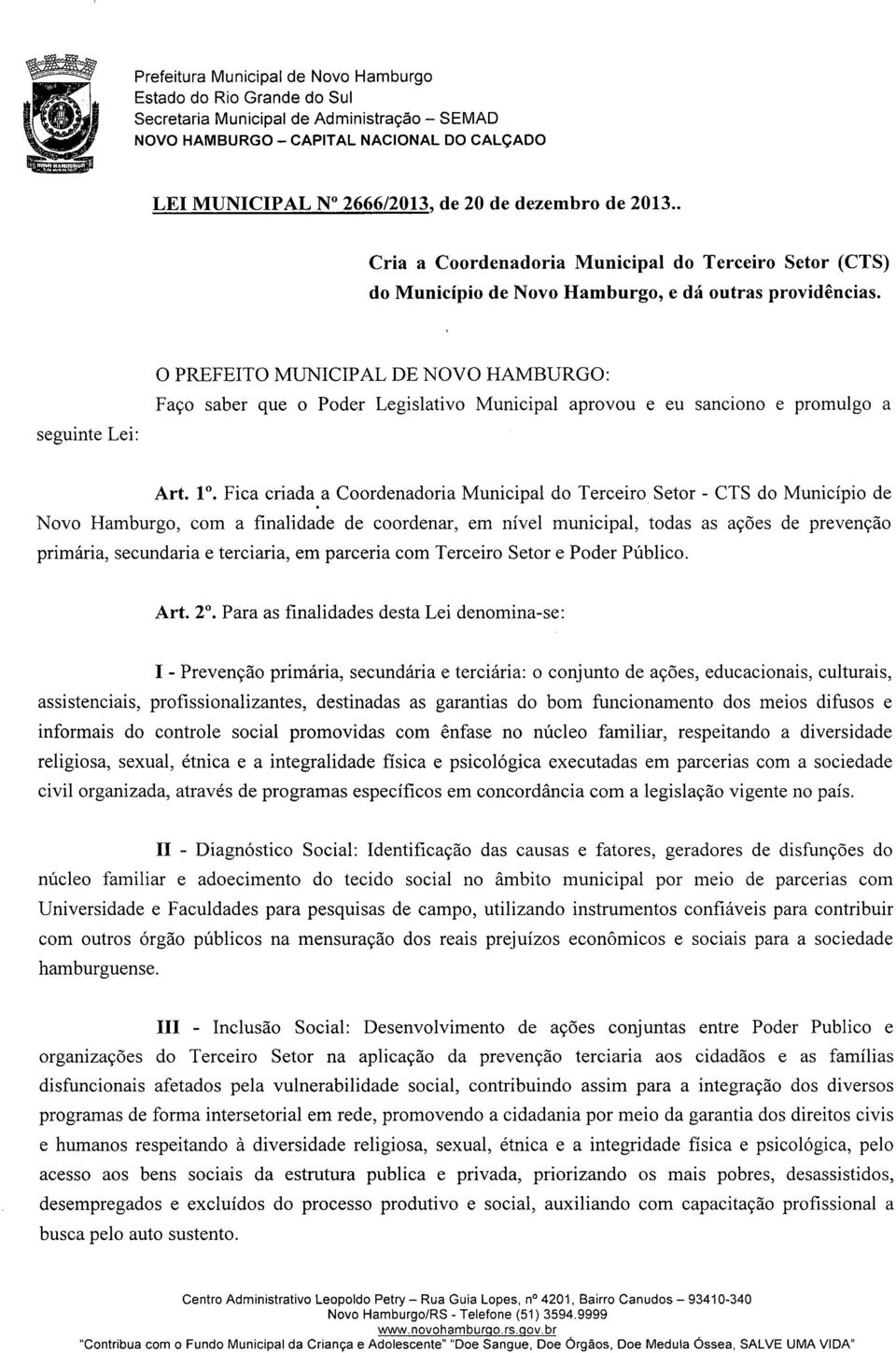 Fica criada a Coordenadoria Municipal do Terceiro Setor - CTS do Município de Novo Hamburgo, com a finalidade de coordenar, em nível municipal, todas as ações de prevenção primária, secundaria e