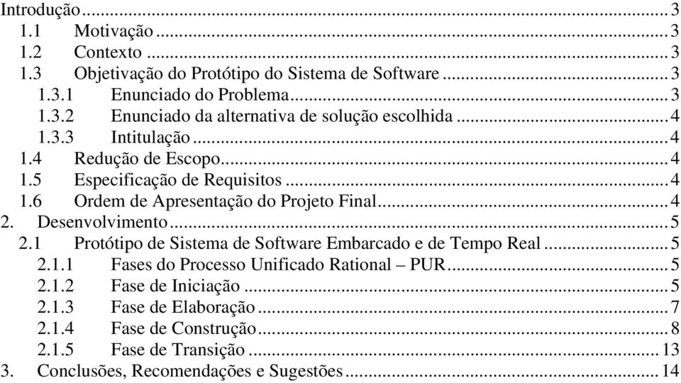 ..5 2.1 Protótipo de Sistema de Software Embarcado e de Tempo Real...5 2.1.1 Fases do Processo Unificado Rational PUR...5 2.1.2 Fase de Iniciação...5 2.1.3 Fase de Elaboração.