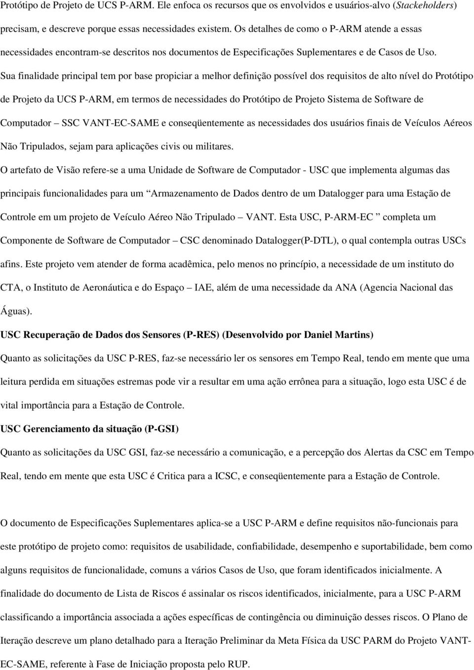 Sua finalidade principal tem por base propiciar a melhor definição possível dos requisitos de alto nível do Protótipo de Projeto da UCS P-ARM, em termos de necessidades do Protótipo de Projeto