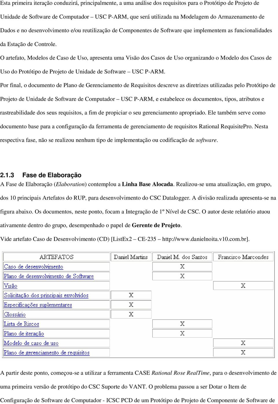 O artefato, Modelos de Caso de Uso, apresenta uma Visão dos Casos de Uso organizando o Modelo dos Casos de Uso do Protótipo de Projeto de Unidade de Software USC P-ARM.