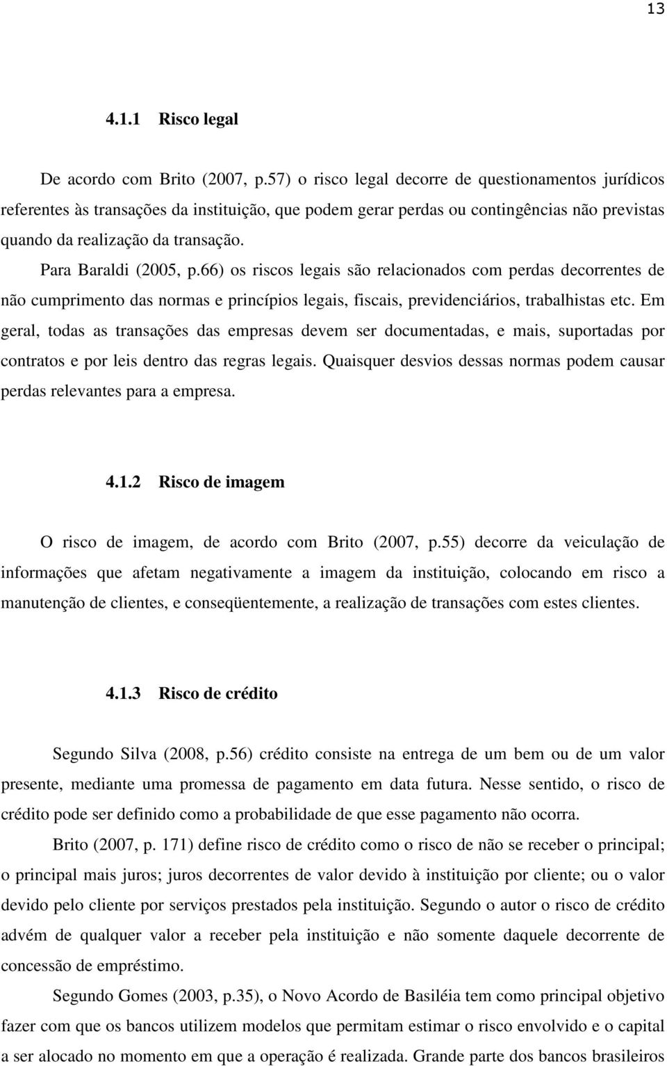 Para Baraldi (2005, p.66) os riscos legais são relacionados com perdas decorrentes de não cumprimento das normas e princípios legais, fiscais, previdenciários, trabalhistas etc.