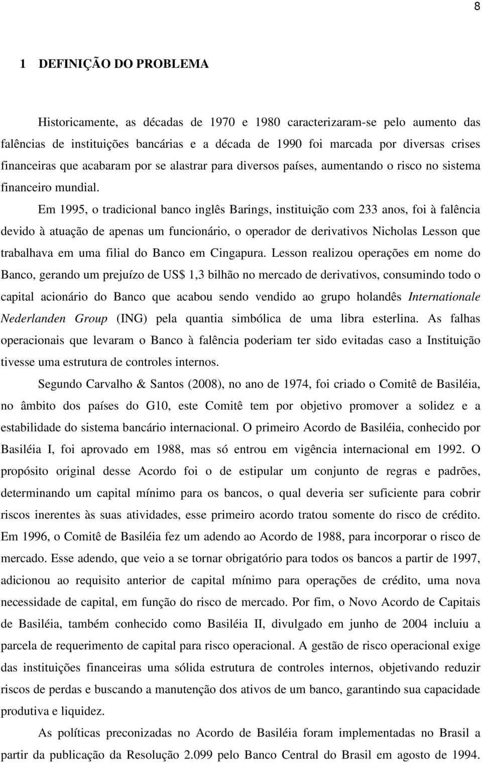 Em 1995, o tradicional banco inglês Barings, instituição com 233 anos, foi à falência devido à atuação de apenas um funcionário, o operador de derivativos Nicholas Lesson que trabalhava em uma filial