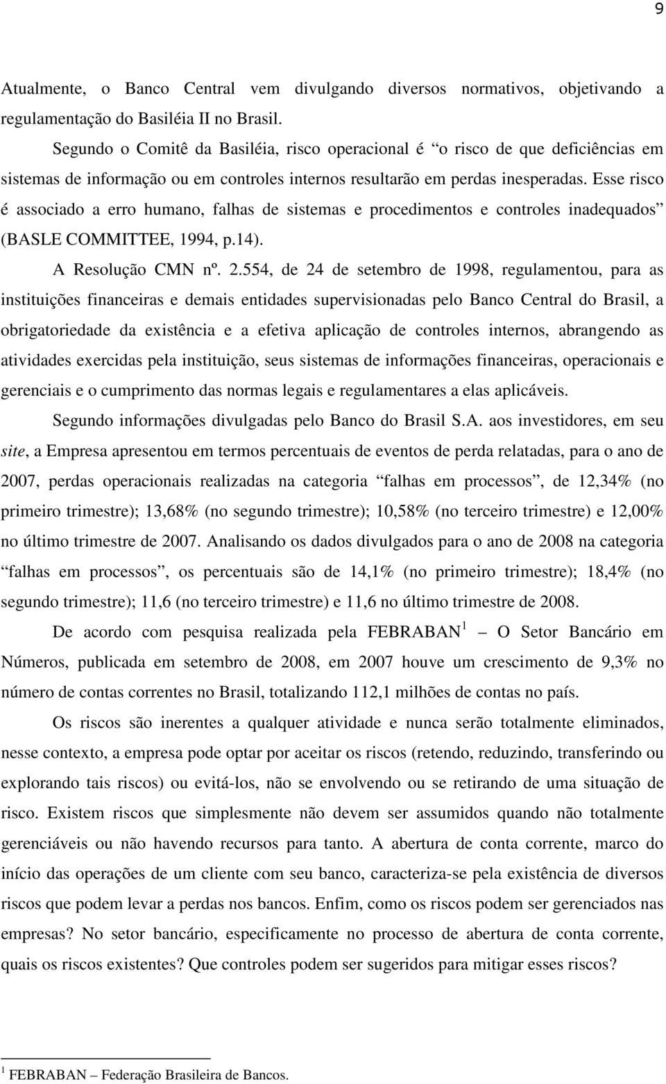 Esse risco é associado a erro humano, falhas de sistemas e procedimentos e controles inadequados (BASLE COMMITTEE, 1994, p.14). A Resolução CMN nº. 2.