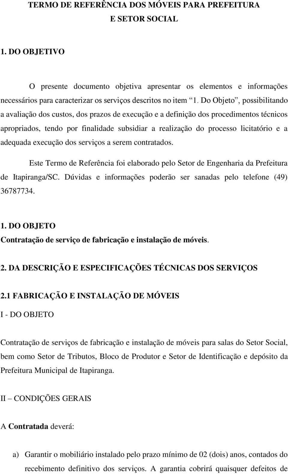 Do Objeto, possibilitando a avaliação dos custos, dos prazos de execução e a definição dos procedimentos técnicos apropriados, tendo por finalidade subsidiar a realização do processo licitatório e a