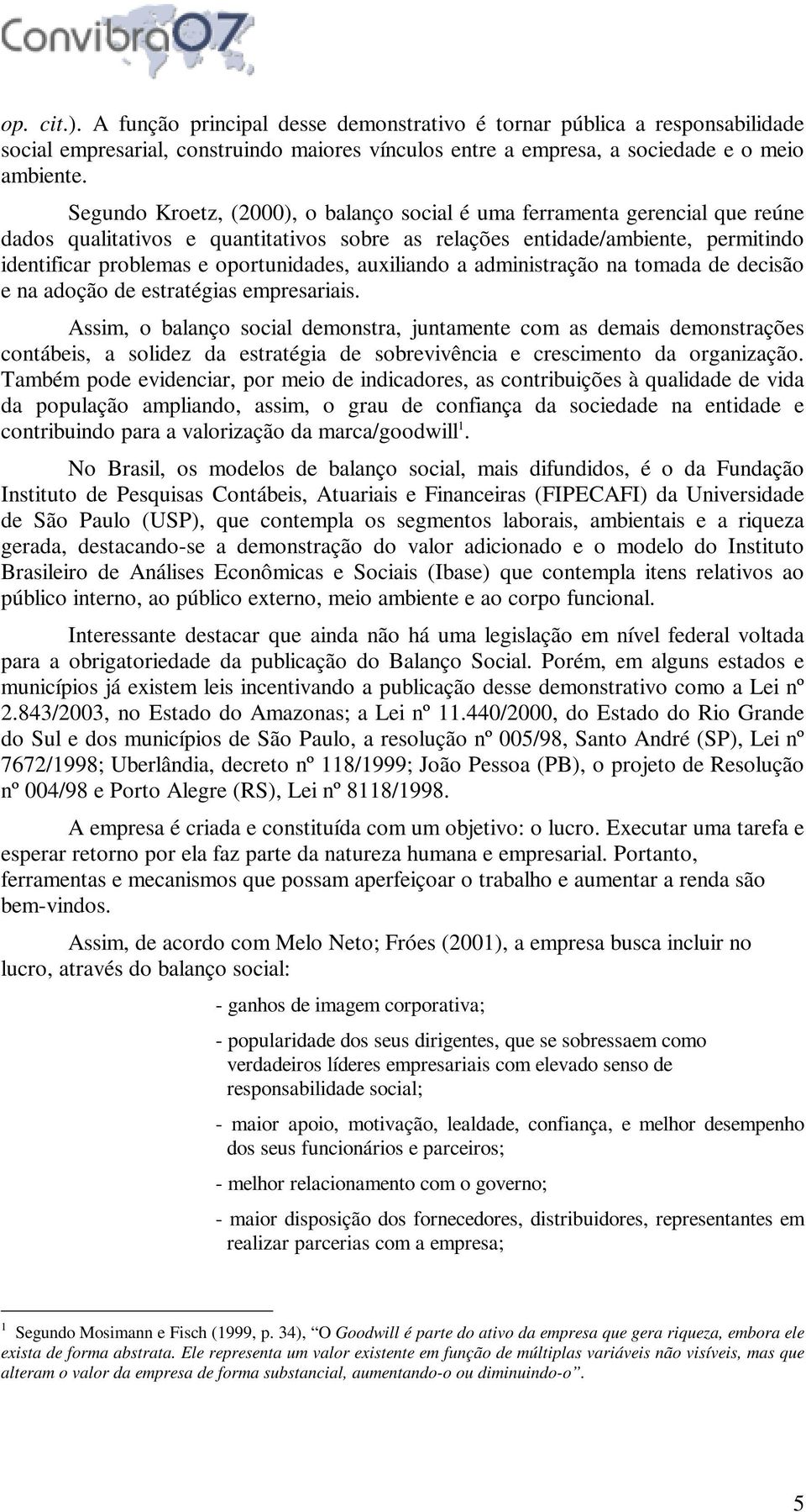 auxiliando a administração na tomada de decisão e na adoção de estratégias empresariais.