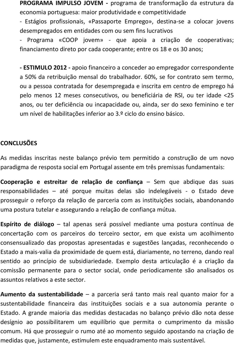 apoio financeiro a conceder ao empregador correspondente a 50% da retribuição mensal do trabalhador.