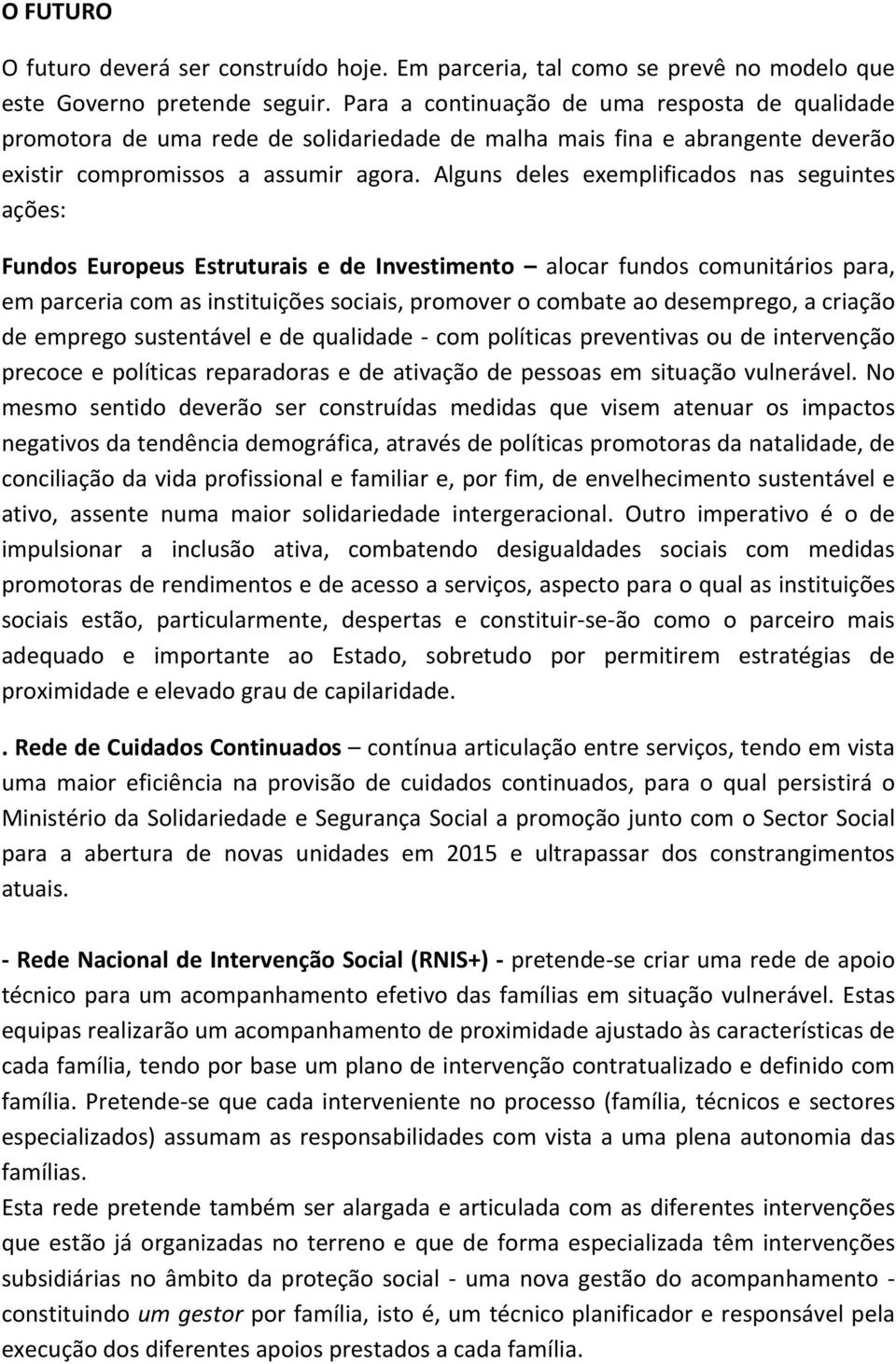 Alguns deles exemplificados nas seguintes ações: Fundos Europeus Estruturais e de Investimento alocar fundos comunitários para, em parceria com as instituições sociais, promover o combate ao