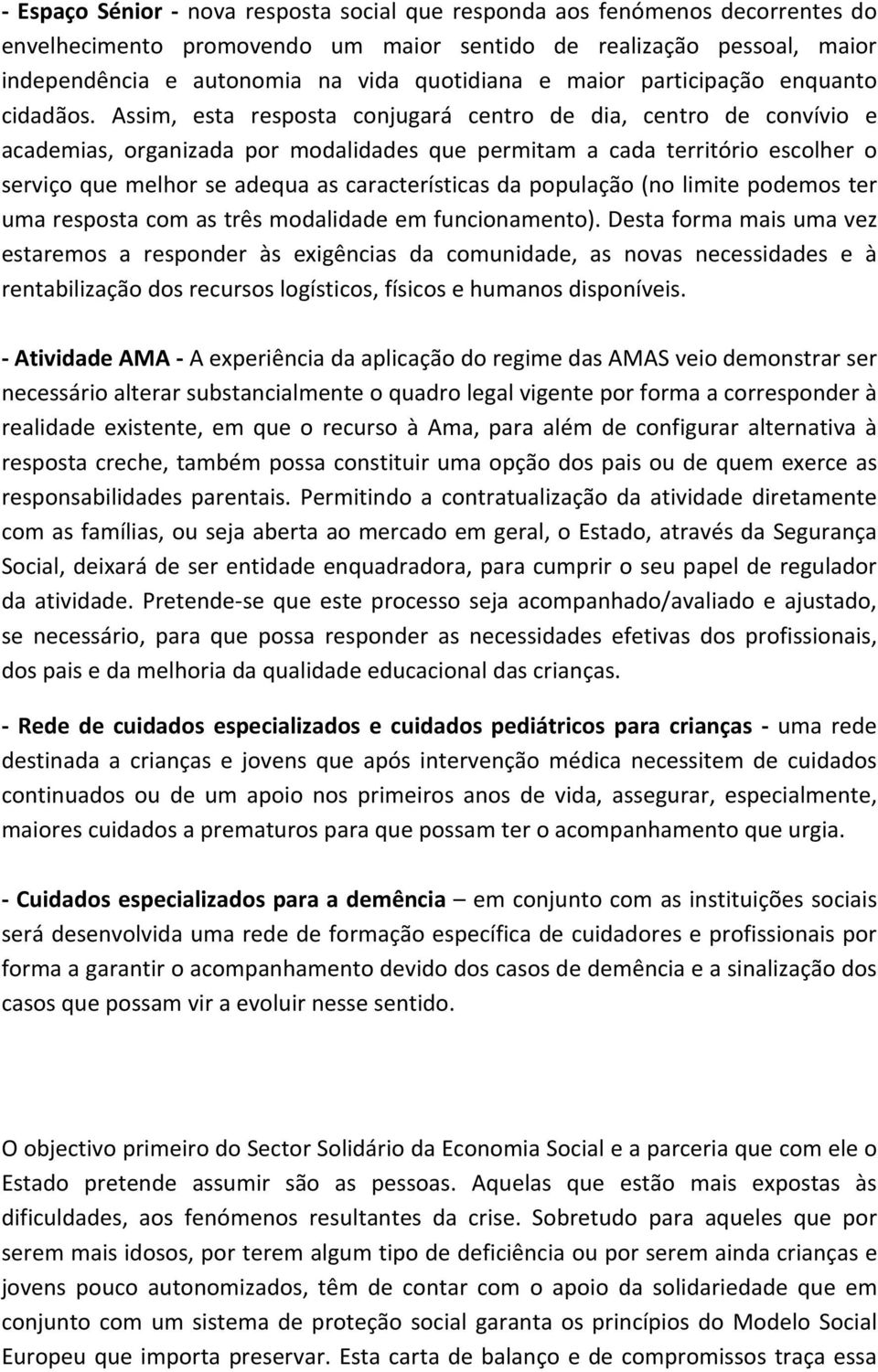 Assim, esta resposta conjugará centro de dia, centro de convívio e academias, organizada por modalidades que permitam a cada território escolher o serviço que melhor se adequa as características da