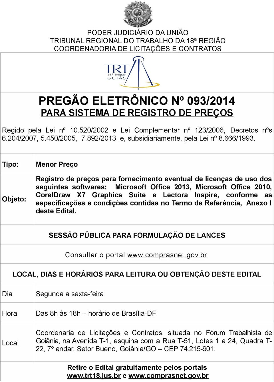 Tipo: Objeto: Menor Preço Registro de preços para fornecimento eventual de licenças de uso dos seguintes softwares: Microsoft Office 2013, Microsoft Office 2010, CorelDraw X7 Graphics Suíte e Lectora