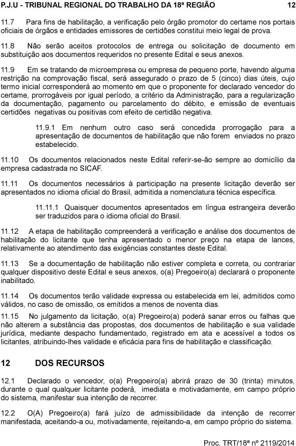 8 Não serão aceitos protocolos de entrega ou solicitação de documento em substituição aos documentos requeridos no presente Edital e seus anexos. 11.