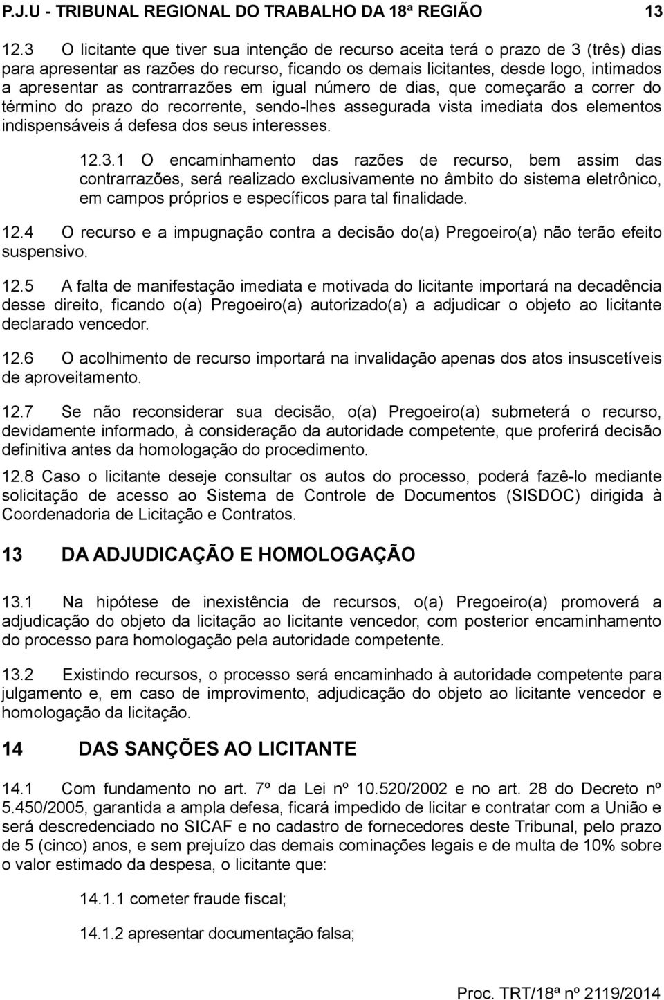 contrarrazões em igual número de dias, que começarão a correr do término do prazo do recorrente, sendo-lhes assegurada vista imediata dos elementos indispensáveis á defesa dos seus interesses. 12.3.