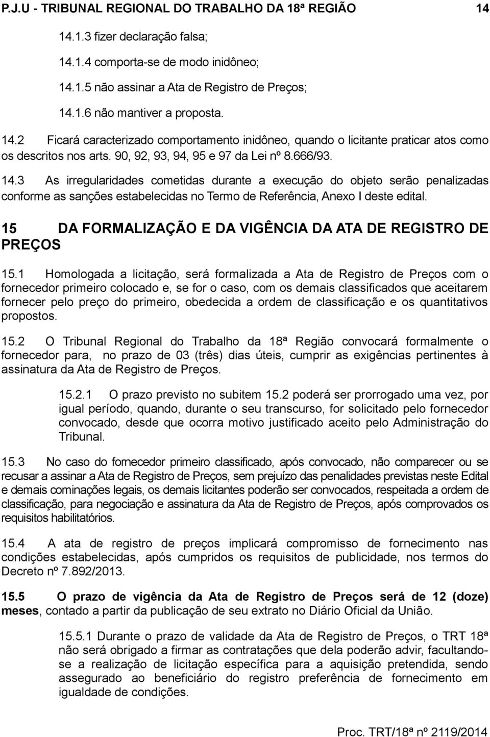 3 As irregularidades cometidas durante a execução do objeto serão penalizadas conforme as sanções estabelecidas no Termo de Referência, Anexo I deste edital.