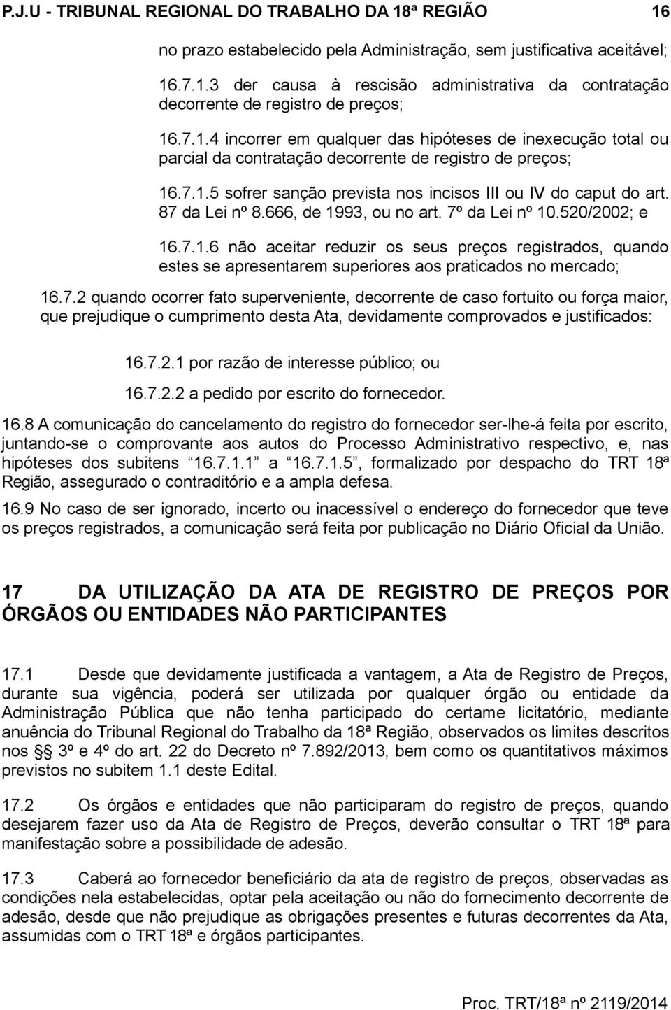 87 da Lei nº 8.666, de 1993, ou no art. 7º da Lei nº 10.520/2002; e 16.7.1.6 não aceitar reduzir os seus preços registrados, quando estes se apresentarem superiores aos praticados no mercado; 16.7.2 quando ocorrer fato superveniente, decorrente de caso fortuito ou força maior, que prejudique o cumprimento desta Ata, devidamente comprovados e justificados: 16.