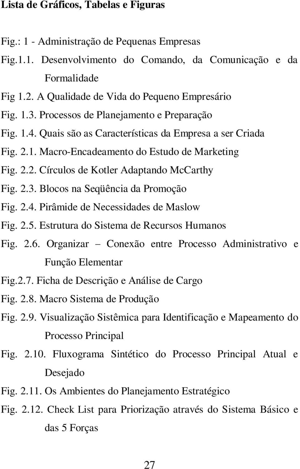 2.2. Círculos de Kotler Adaptando McCarthy Fig. 2.3. Blocos na Seqüência da Promoção Fig. 2.4. Pirâmide de Necessidades de Maslow Fig. 2.5. Estrutura do Sistema de Recursos Humanos Fig. 2.6.