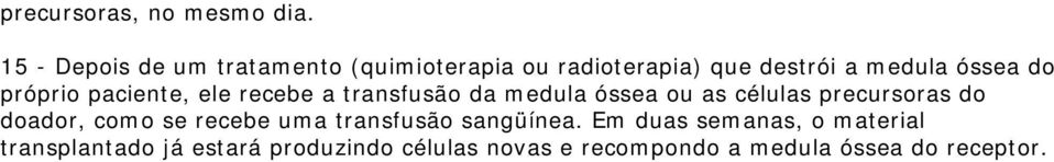 próprio paciente, ele recebe a transfusão da medula óssea ou as células precursoras do