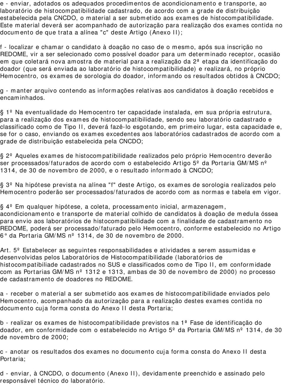 Este material deverá ser acompanhado de autorização para realização dos exames contida no documento de que trata a alínea "c" deste Artigo (Anexo II); f - localizar e chamar o candidato à doação no