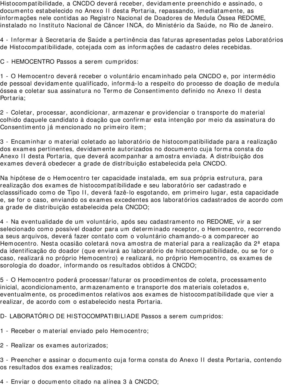 4 - Informar à Secretaria de Saúde a pertinência das faturas apresentadas pelos Laboratórios de Histocompatibilidade, cotejada com as informações de cadastro deles recebidas.