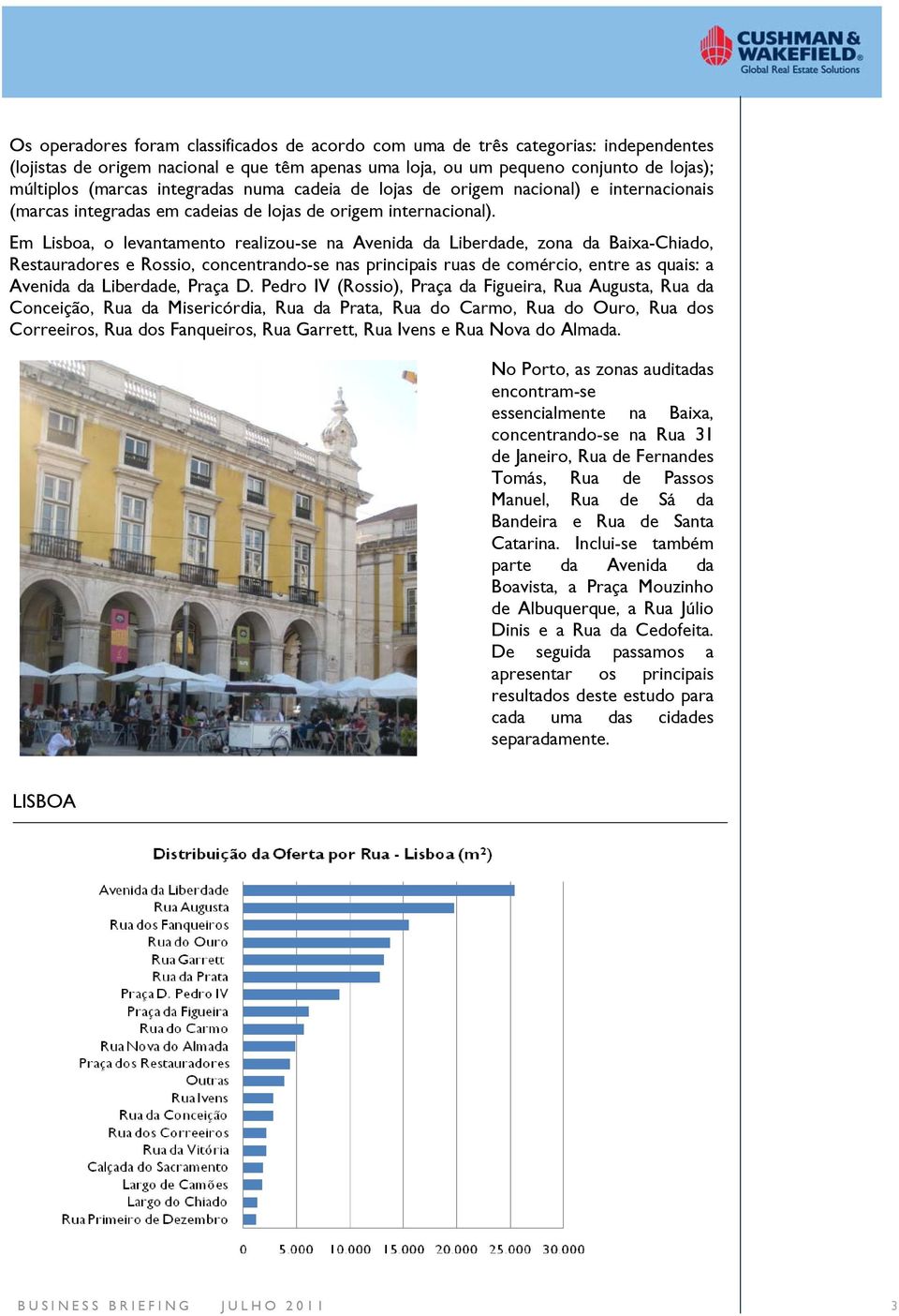 Em Lisboa, o levantamento realizou-se na Avenida da Liberdade, zona da Baixa-Chiado, Restauradores e Rossio, concentrando-se nas principais ruas de comércio, entre as quais: a Avenida da Liberdade,