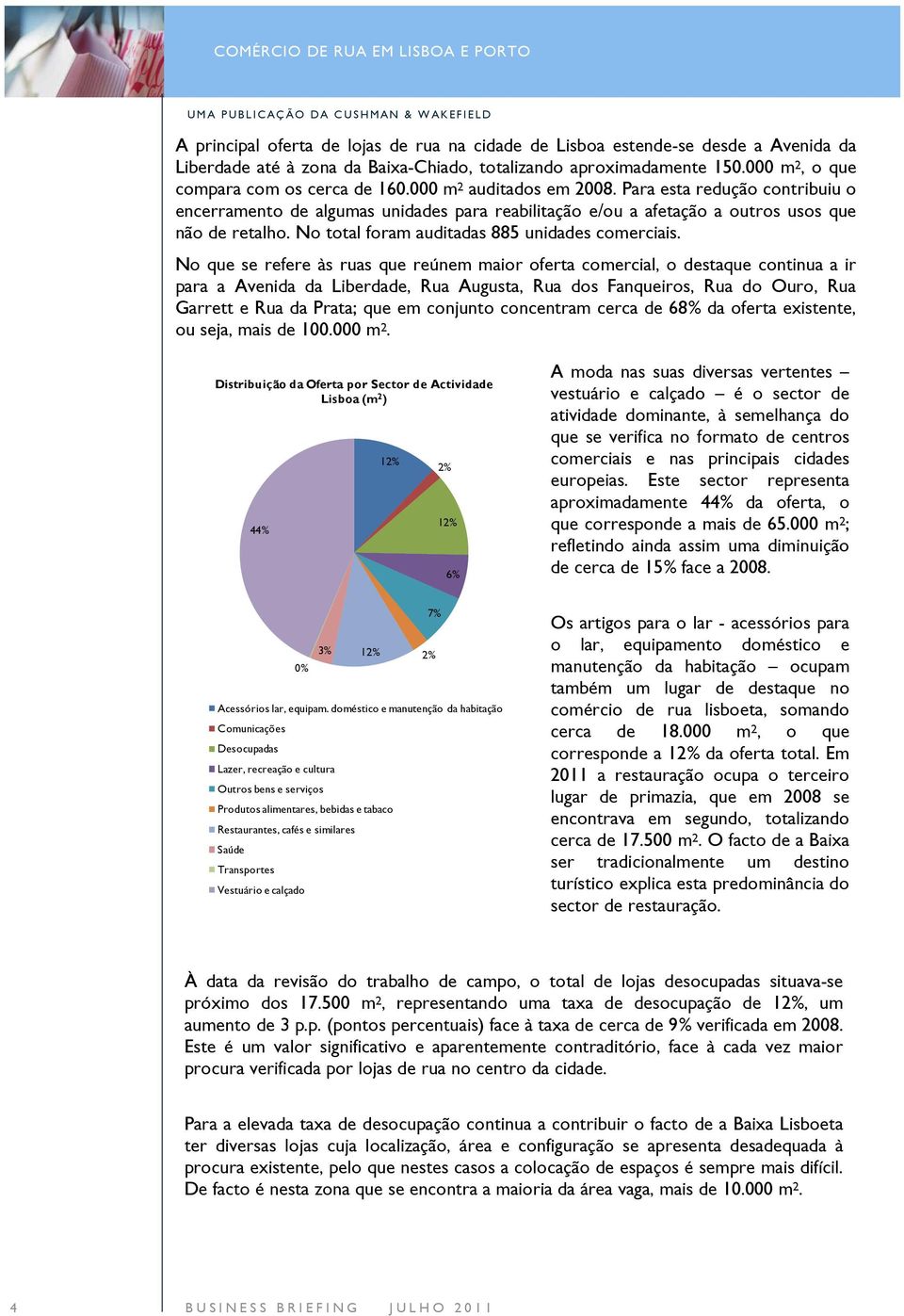 Para esta redução contribuiu o encerramento de algumas unidades para reabilitação e/ou a afetação a outros usos que não de retalho. No total foram auditadas 885 unidades comerciais.