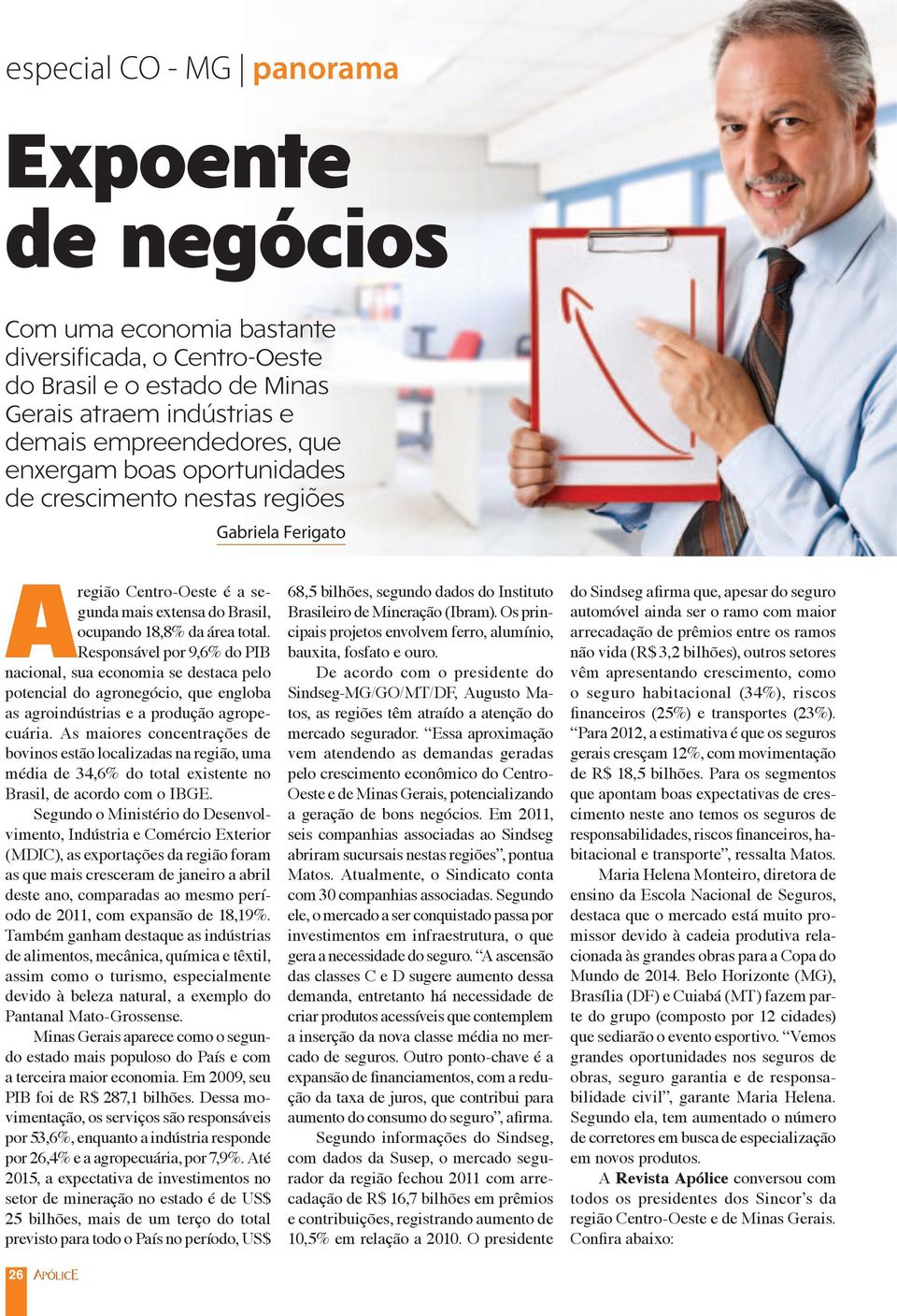 Responsável por 9,6% do PIB nacional, sua economia se destaca pelo potencial do agronegócio, que engloba as agroindústrias e a produção agropecuária.