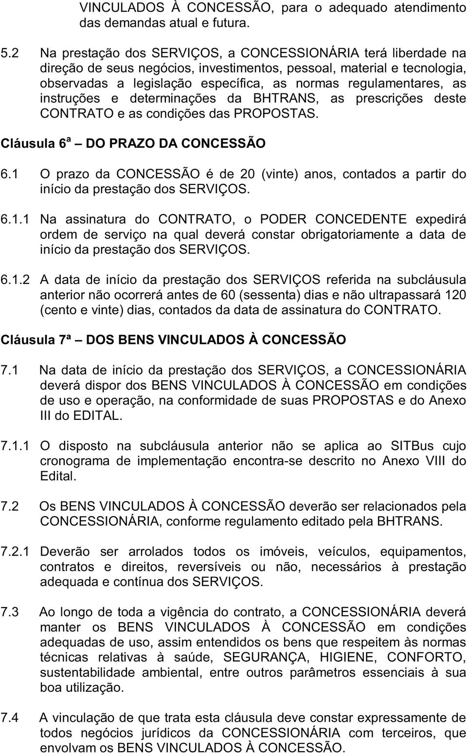 as instruções e determinações da BHTRANS, as prescrições deste CONTRATO e as condições das PROPOSTAS. Cláusula 6 a DO PRAZO DA CONCESSÃO 6.