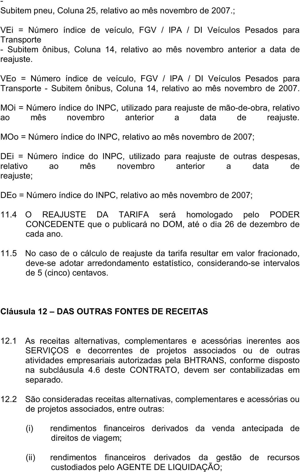 VEo = Número índice de veículo, FGV / IPA / DI Veículos Pesados para Transporte - Subitem ônibus, Coluna 14, relativo ao mês novembro de 2007.