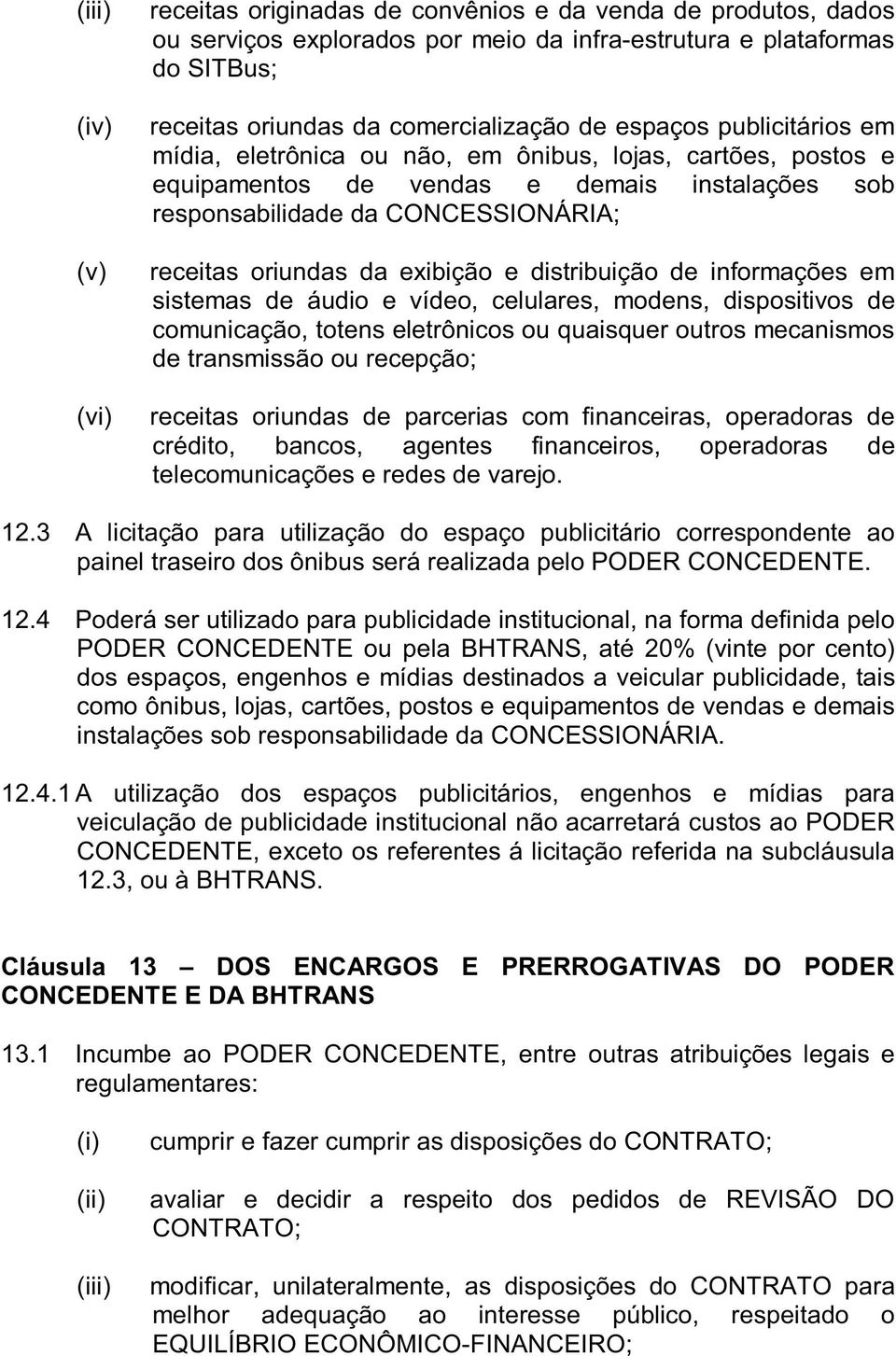 exibição e distribuição de informações em sistemas de áudio e vídeo, celulares, modens, dispositivos de comunicação, totens eletrônicos ou quaisquer outros mecanismos de transmissão ou recepção;