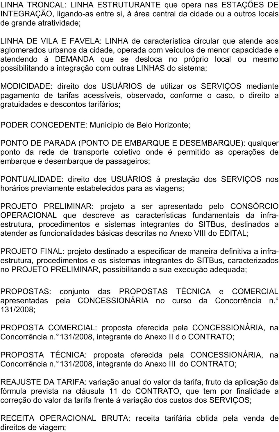 integração com outras LINHAS do sistema; MODICIDADE: direito dos USUÁRIOS de utilizar os SERVIÇOS mediante pagamento de tarifas acessíveis, observado, conforme o caso, o direito a gratuidades e