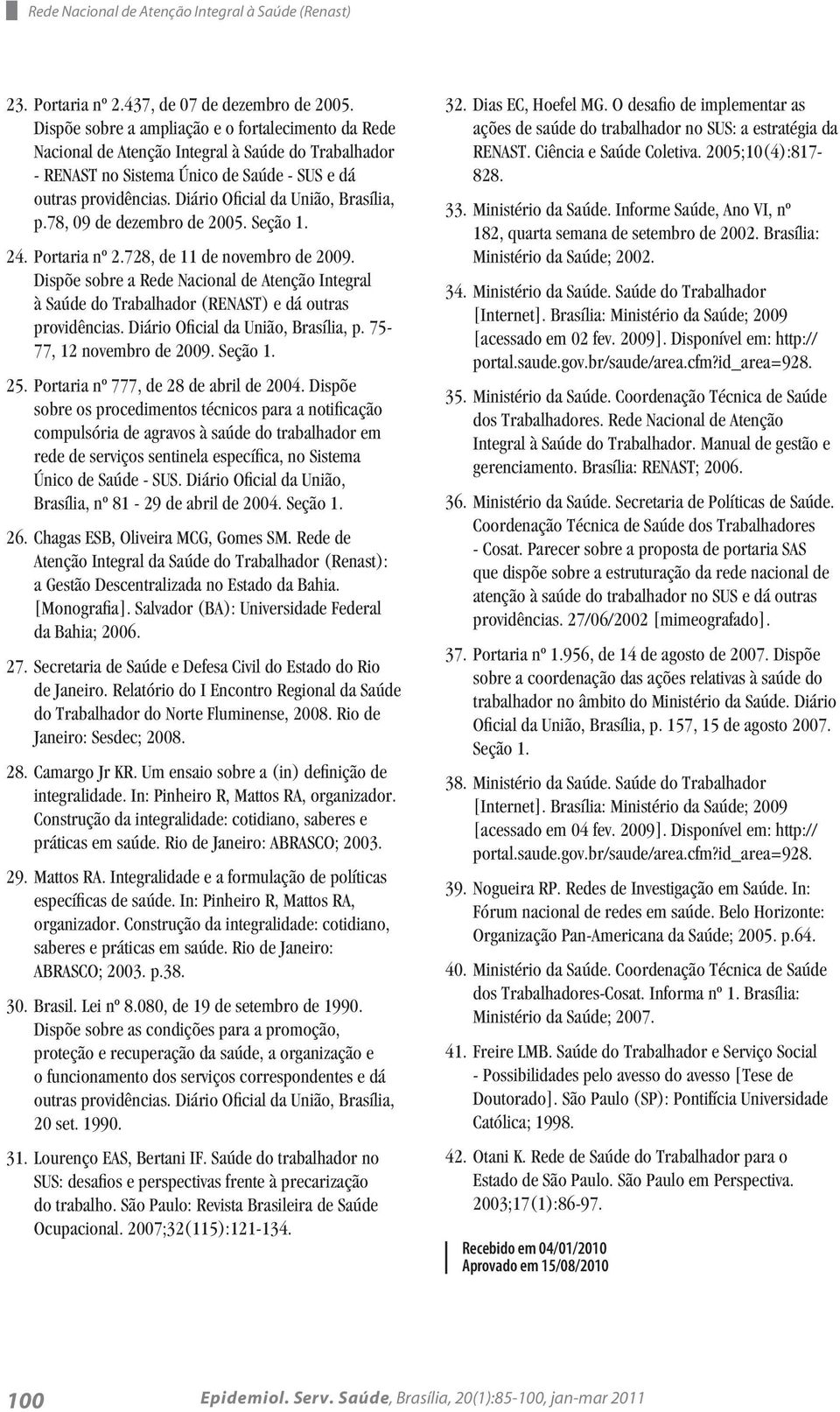 Diário Oficial da União, Brasília, p.78, 09 de dezembro de 2005. Seção 1. 24. Portaria nº 2.728, de 11 de novembro de 2009.