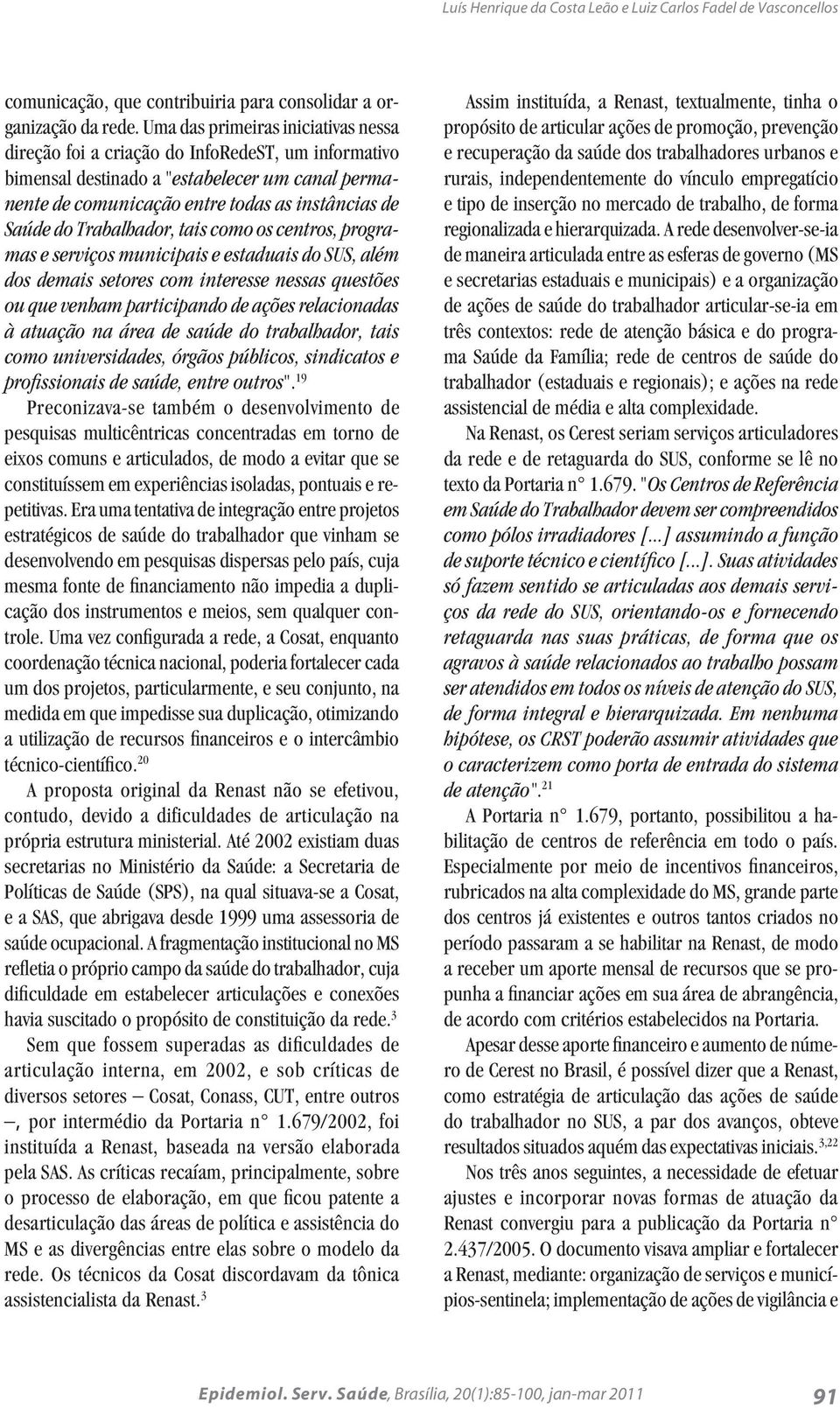 Trabalhador, tais como os centros, programas e serviços municipais e estaduais do SUS, além dos demais setores com interesse nessas questões ou que venham participando de ações relacionadas à atuação