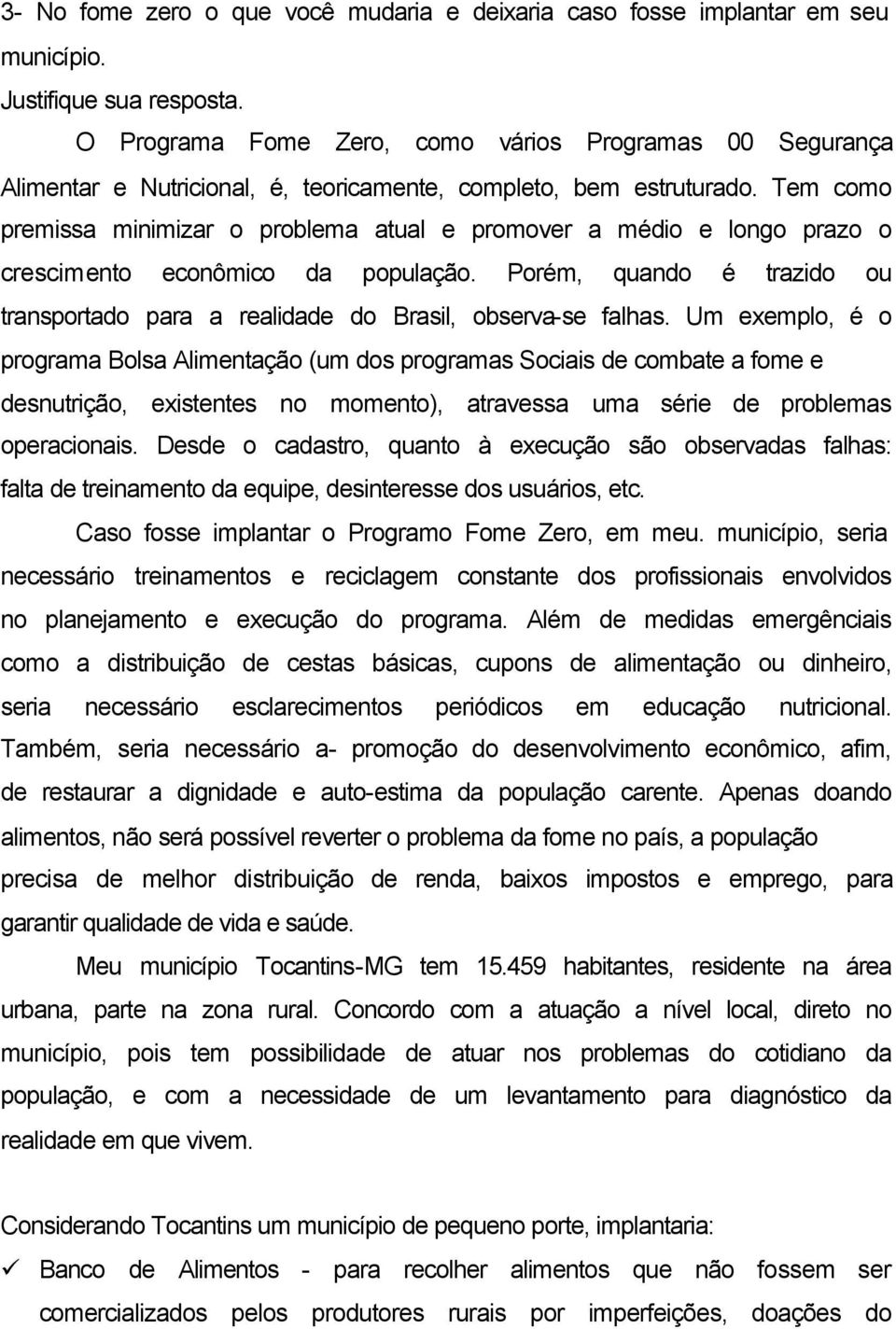 Tem como premissa minimizar o problema atual e promover a médio e longo prazo o crescimento econômico da população.