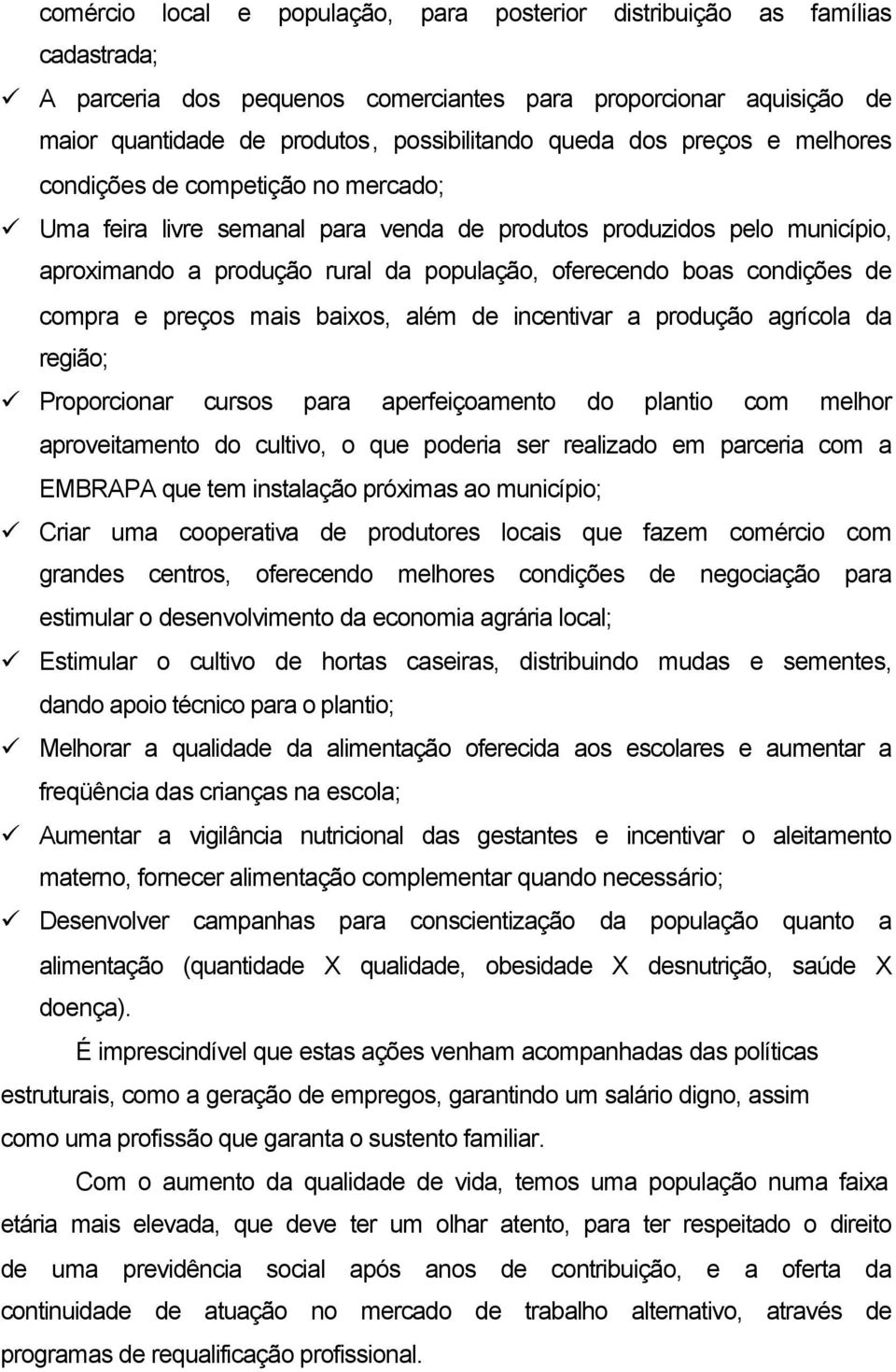 condições de compra e preços mais baixos, além de incentivar a produção agrícola da região; Proporcionar cursos para aperfeiçoamento do plantio com melhor aproveitamento do cultivo, o que poderia ser