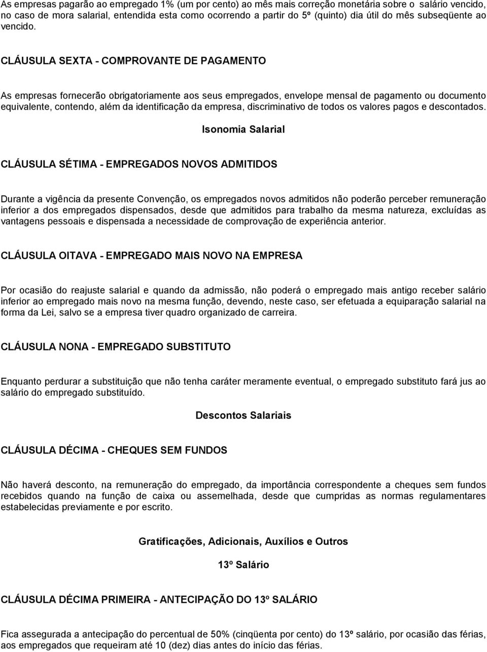 CLÁUSULA SEXTA - COMPROVANTE DE PAGAMENTO As empresas fornecerão obrigatoriamente aos seus empregados, envelope mensal de pagamento ou documento equivalente, contendo, além da identificação da