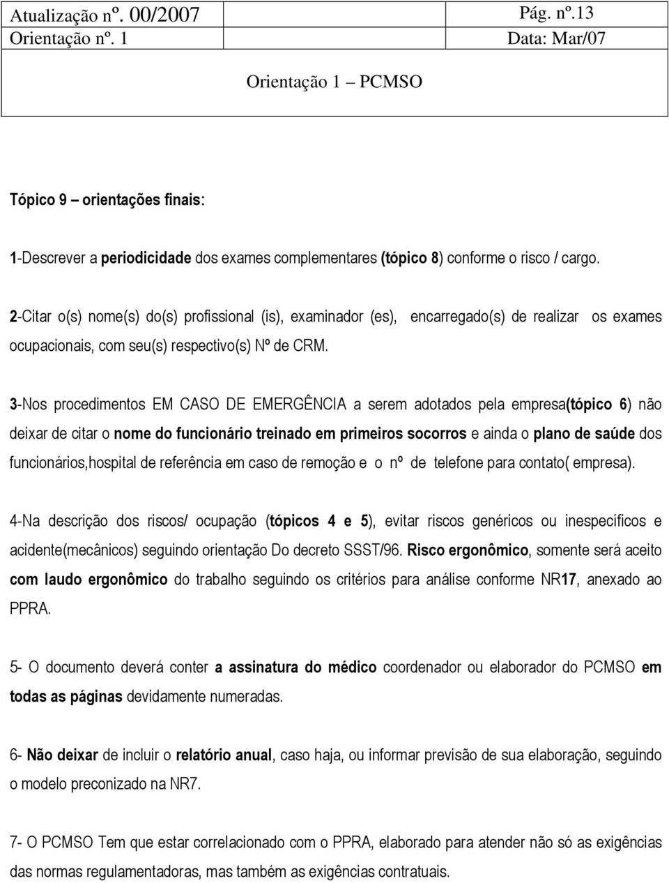 3-Nos procedimentos EM CASO DE EMERGÊNCIA a serem adotados pela empresa(tópico 6) não deixar de citar o nome do funcionário treinado em primeiros socorros e ainda o plano de saúde dos