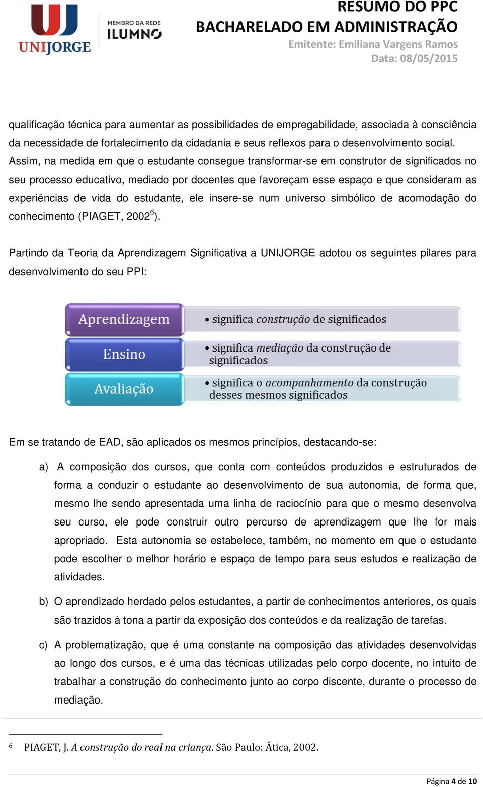 vida do estudante, ele insere-se num universo simbólico de acomodação do conhecimento (PIAGET, 2002 6 ).