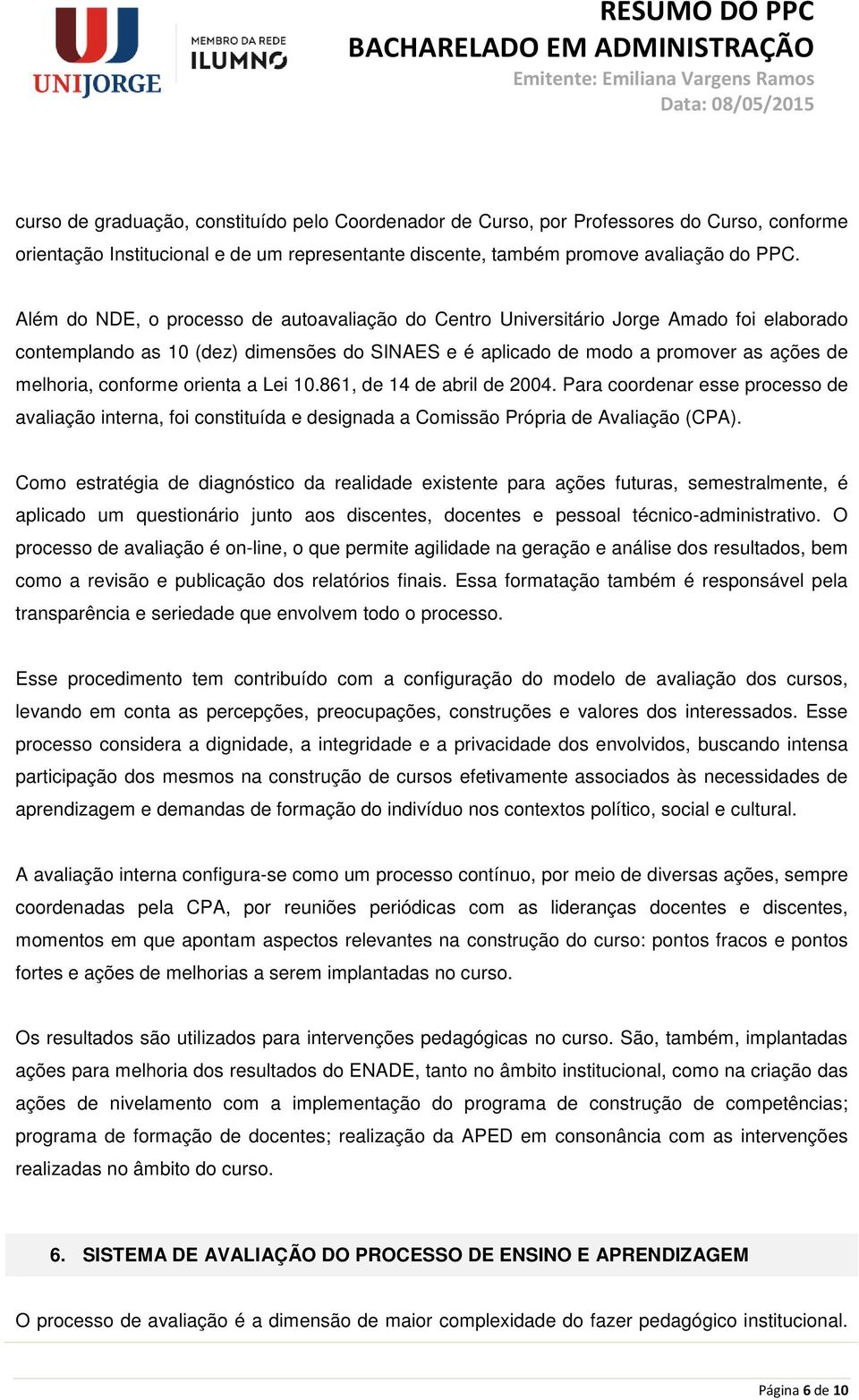 orienta a Lei 10.861, de 14 de abril de 2004. Para coordenar esse processo de avaliação interna, foi constituída e designada a Comissão Própria de Avaliação (CPA).