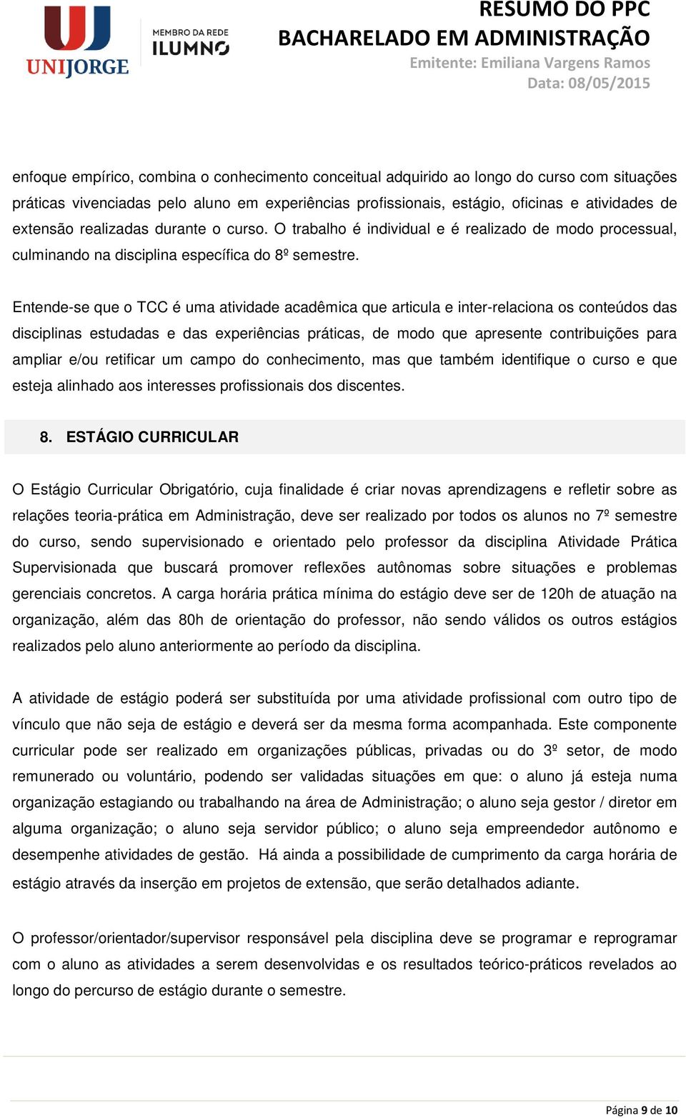 Entende-se que o TCC é uma atividade acadêmica que articula e inter-relaciona os conteúdos das disciplinas estudadas e das experiências práticas, de modo que apresente contribuições para ampliar e/ou