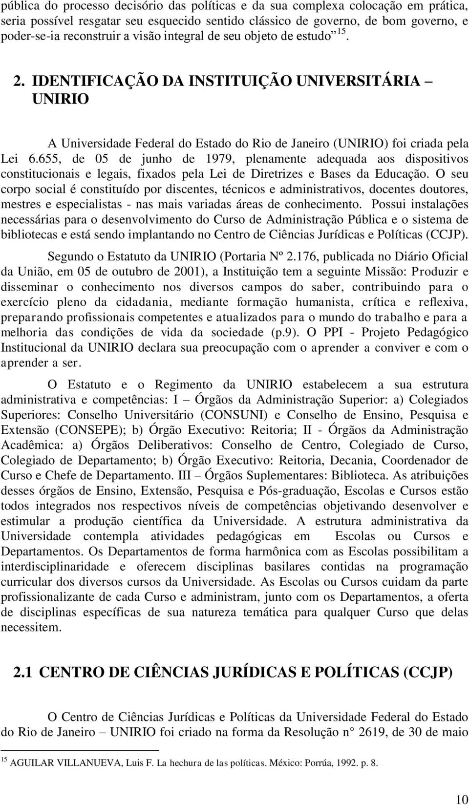 655, de 05 de junho de 1979, plenamente adequada aos dispositivos constitucionais e legais, fixados pela Lei de Diretrizes e Bases da Educação.