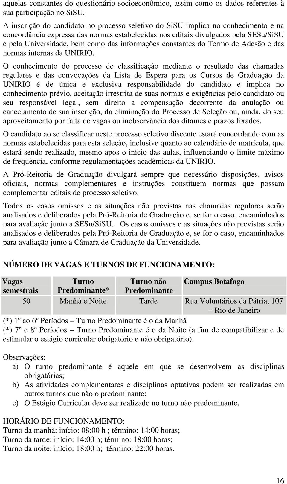 das informações constantes do Termo de Adesão e das normas internas da UNIRIO.